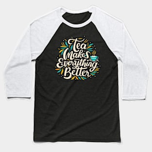 Tea make everything better Baseball T-Shirt